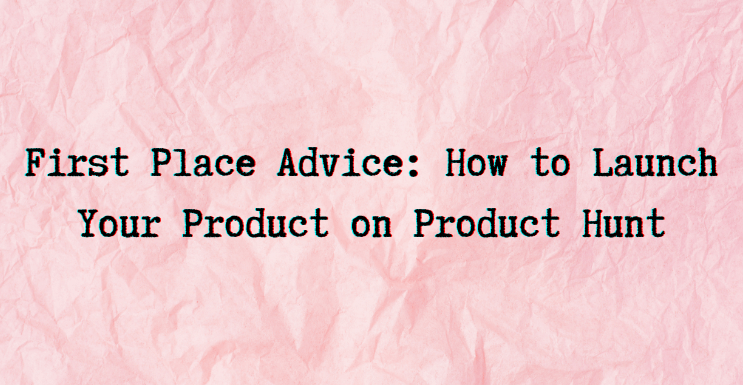 First Place Advice - How to Launch Your Product on Product Hunt