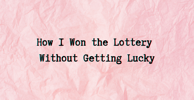 How I Won the Lottery Without Getting Lucky