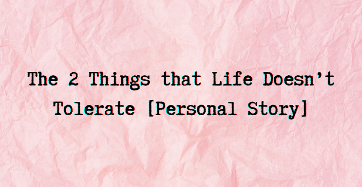 The 2 Things that Life Doesn't Tolerate