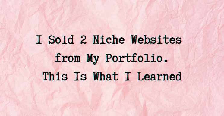 I Sold 2 Niche Websites from My Portfolio. This Is What I Learned