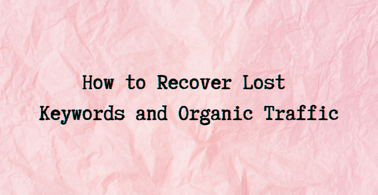 How to Recover Lost Organic Keywords and Organic Traffic
