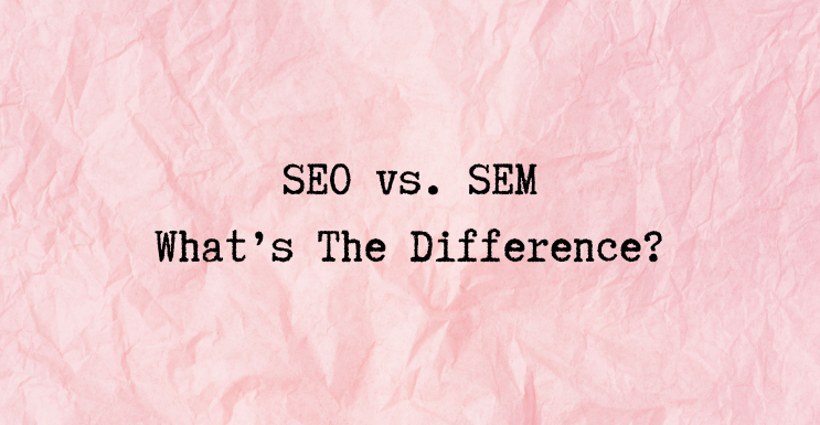 SEO vs. SEM - What's The Difference