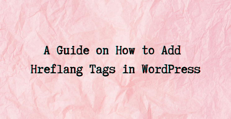 A Guide on How to Add Hreflang Tags in WordPress?